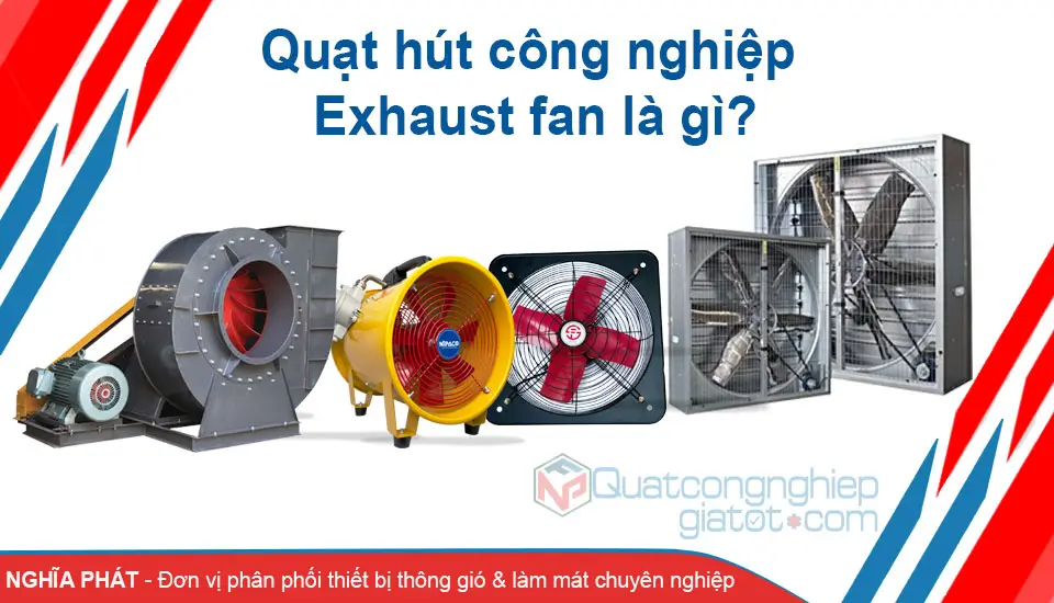 Quạt hút công nghiệp Exhaust fan là gì? Ứng dụng thực tế Quạt hút công nghiệp Exhaust fan là gì?